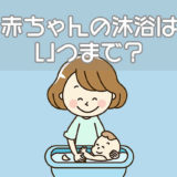 赤ちゃんの沐浴はいつまで？